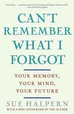 Can't Remember What I Forgot: Your Memory, Your Mind, Your Future by Halpern, Sue