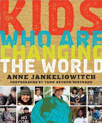 Kids Who Are Changing the World: A Book from the Goodplanet Foundation by Jankéliowitch, Anne