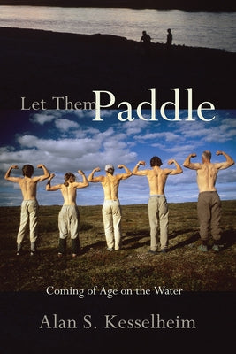 Let Them Paddle: Coming of Age on the Water by Kesselheim, Alan