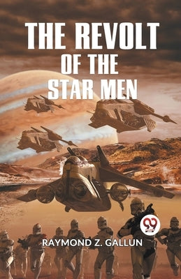 The Revolt Of The Star Men by Z Gallun Raymond
