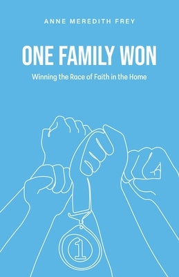 One Family Won: Winning the Race of Faith in the Home by Frey, Anne Meredith
