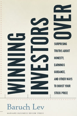 Winning Investors Over: Surprising Truths about Honesty, Earnings Guidance, and Other Ways to Boost Your Stock Price by Lev, Baruch