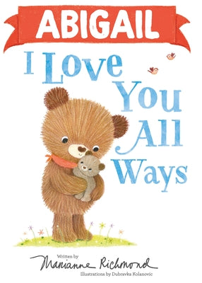 Abigail I Love You All Ways by Richmond, Marianne