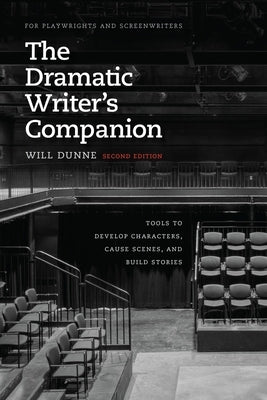 The Dramatic Writer's Companion, Second Edition: Tools to Develop Characters, Cause Scenes, and Build Stories by Dunne, Will