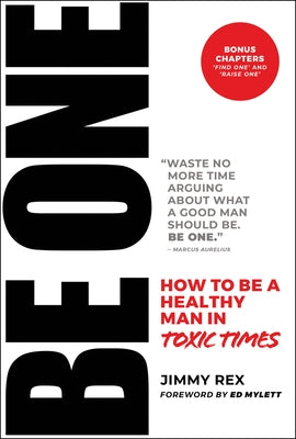Be One: How to Be a Healthy Man in Toxic Times by Rex, Jimmy