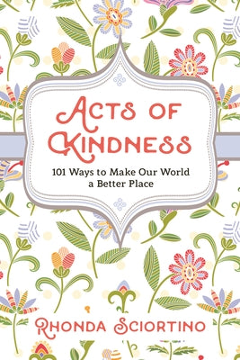 Acts of Kindness: 101 Ways to Make the World a Better Place by Sciortino, Rhonda