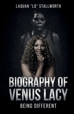 Biography of Venus Lacy - Being Different by Stallworth, Laquan Lq