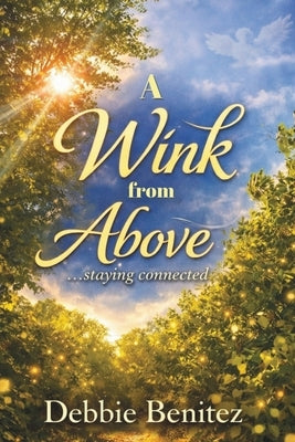 A Wink from Above: Staying Connected by Benitez, Debbie
