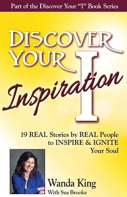 Discover Your Inspiration Wanda King Edition: Real Stories by Real People to Inspire and Ignite Your Soul by King, Wanda
