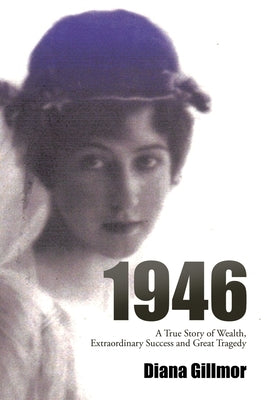 1946: A True Story of Wealth, Extraordinary Success and Great Tragedy by Gillmor, Diana
