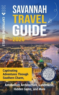 Savannah Travel Guide: Captivating Adventures through Southern Charm, Antebellum Architecture, Landmarks, Hidden Gems, and More by Travels, Captivating