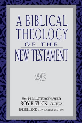A Biblical Theology of the New Testament by Zuck, Roy