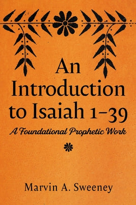An Introduction to Isaiah 1-39: A Foundational Prophetic Work by Sweeney, Marvin A.