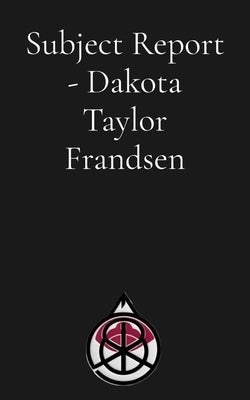 Subject Report - Dakota Taylor Frandsen by Frandsen, Dakota