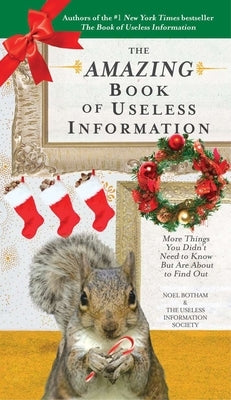 The Amazing Book of Useless Information (Holiday Edition): More Things You Didn't Need to Know But Are About to Find Out by Botham, Noel