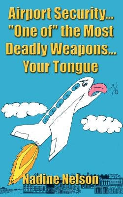 Airport Security... "One of" the Most Deadly Weapons...Your Tongue by Nelson, Nadine