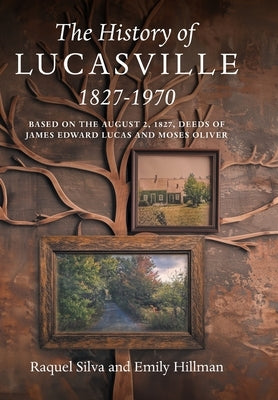 The History of Lucasville 1827-1970: Based on the August 2, 1827, Deeds of James Edward Lucas and Moses Oliver by Silva, Raquel