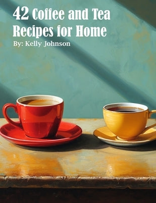 42 Coffee and Tea Recipes for Home by Johnson, Kelly