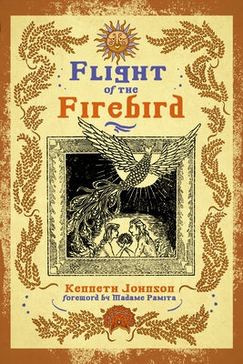 Flight of the Firebird: Slavic Magical Wisdom & Lore by Johnson, Kenneth
