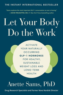 Let Your Body Do the Work: Activate Your Naturally Occurring Glp-1 Hormones for Healthy, Sustainable Weight Loss and Long-Term Health by Sams, Anette, PhD