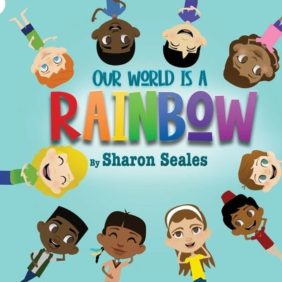 Our World is a Rainbow by Seales, Sharon