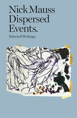 Dispersed Events: Collected Writings by Mauss, Nick