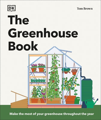 The Greenhouse Book: Make the Most of Your Greenhouse Throughout the Year by Brown, Tom