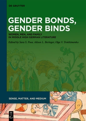 Gender Bonds, Gender Binds: Women, Men, and Family in Middle High German Literature by Poor, Sara S.