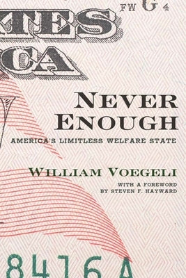 Never Enough: America's Limitless Welfare State by Voegeli, William
