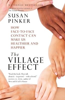 The Village Effect: How Face-To-Face Contact Can Make Us Healthier and Happier by Pinker, Susan