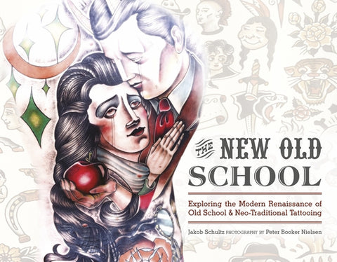 The New Old School: Exploring the Modern Renaissance of Old School & Neo-Traditional Tattooing by Schultz, Jakob