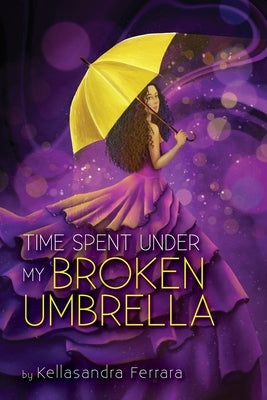 Time Spent Under My Broken Umbrella by Ferrara, Kellasandra
