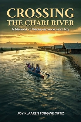 Crossing The Chari River: Crossing The Chari River by Forgwe Ortiz, Joy Klaaren