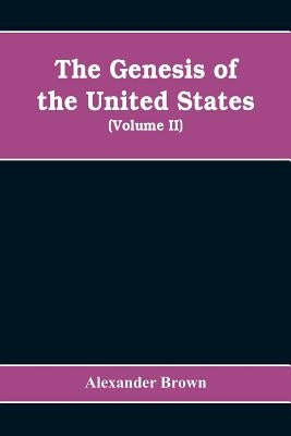 The genesis of the United States: a narrative of the movement in England, 1605-1616, which resulted in the plantation of North America by Englishmen, by Brown, Alexander