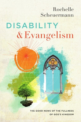 Disability and Evangelism: The Good News of the Fullness of God's Kingdom by Scheuermann, Rochelle