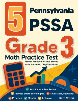 5 Pennsylvania PSSA Grade 3 Math Practice Tests: Proven Practice for Top Scores with Detailed Explanations by Nazari, Reza