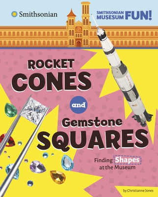Rocket Cones and Gemstone Squares: Seeing Shapes at the Museum by Jones, Christianne