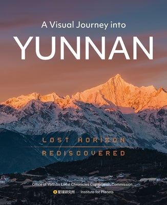 A Visual Journey Into Yunnan: Lost Horizon Rediscovered by N/A, The Institute for Planets