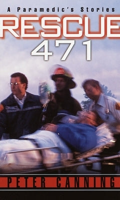 Rescue 471: A Paramedic's Stories by Canning, Peter