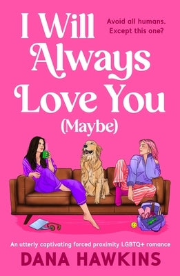 I Will Always Love You (Maybe): An Utterly Captivating Forced Proximity LGBTQ+ Romance by Hawkins, Dana