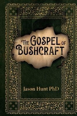 The Gospel of Bushcraft by Hunt, Jason a.