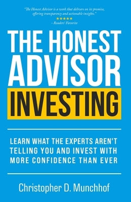 The Honest Advisor: Investing: Learn What the Experts Aren't Telling You and Invest With More Confidence Than Ever by Munchhof, Christopher D.