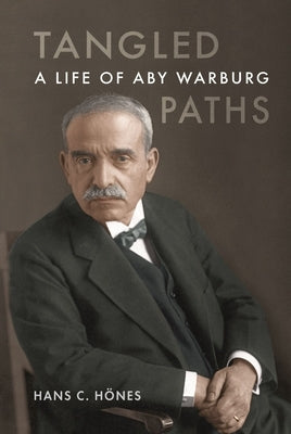 Tangled Paths: A Life of Aby Warburg by Hönes, Hans C.