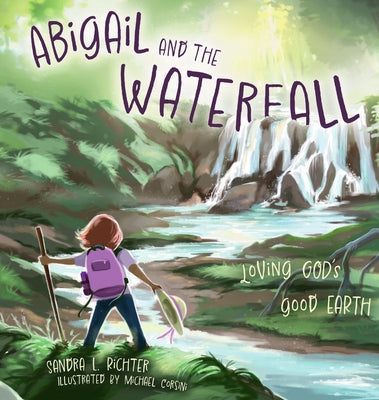 Abigail and the Waterfall: Loving God's Good Earth by Richter, Sandra L.