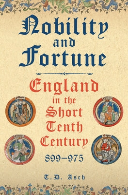 Nobility and Fortune: England in the Short Tenth Century, 899-975 by Asch, T. D.