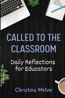 Called to the Classroom: Daily Reflections for Educators by Meline, Christina