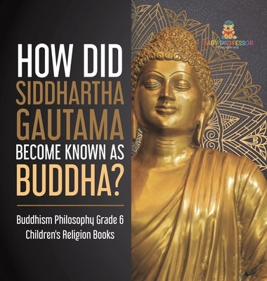 How Did Siddhartha Gautama Become Known as Buddha? Buddhism Philosophy Grade 6 Children's Religion Books by One True Faith
