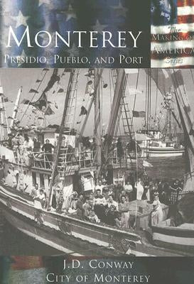 Monterey:: Presidio, Pueblo and Port by Conway, J. D.