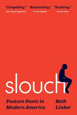 Slouch: Posture Panic in Modern America by Linker, Beth