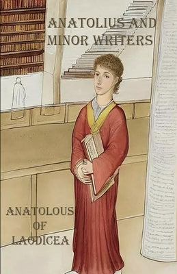 Anatolius and Minor Writers by Of Laodicea, Anatolius